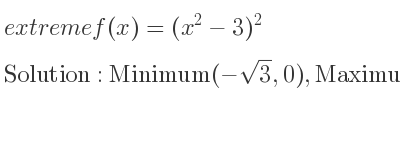 The extreme f(x)=(x^2-3)^2 is Minimum(-sqrt(3),0),Maximum(0,9),Minimum(sqrt(3),0)